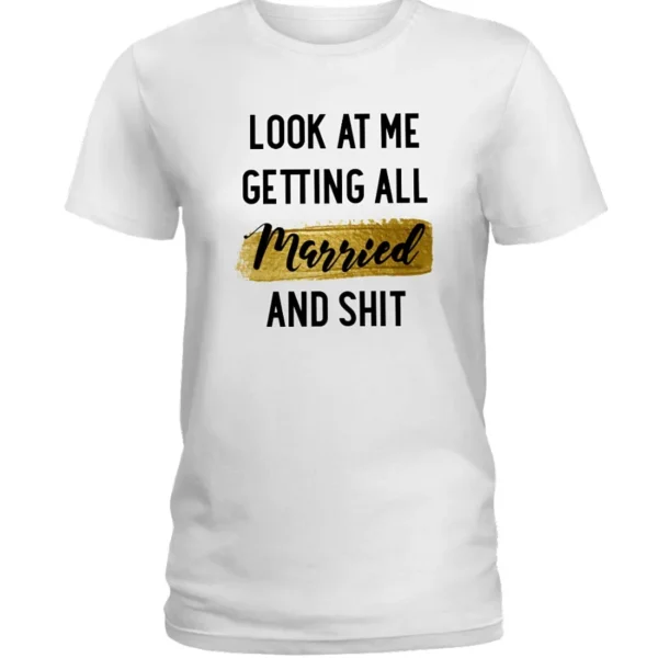 Look at me Getting all Married Ladies T-Shirt